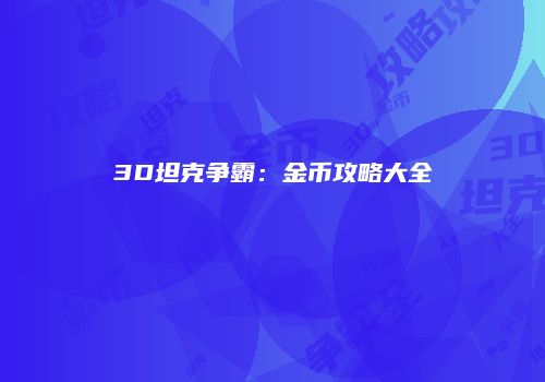 3D坦克争霸：金币攻略大全