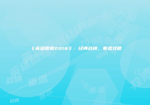 《英雄徽章2018》：经典战棋，重温攻略