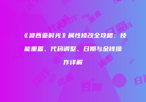 《波西亚时光》属性修改全攻略：技能重置、代码调整、日期与金钱操作详解