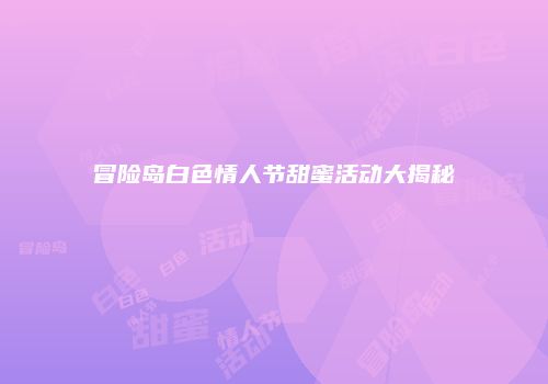 冒险岛白色情人节甜蜜活动大揭秘