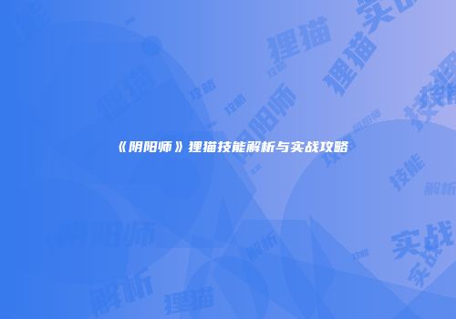 《阴阳师》狸猫技能解析与实战攻略