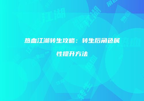 热血江湖转生攻略：转生后角色属性提升方法