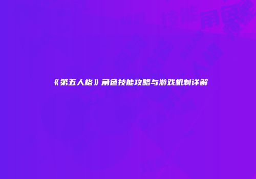 《第五人格》角色技能攻略与游戏机制详解