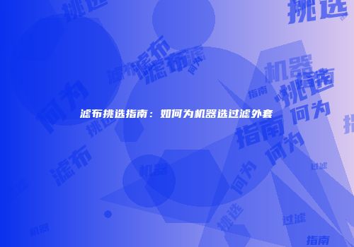 滤布挑选指南：如何为机器选过滤外套