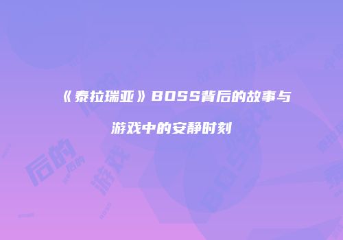 《泰拉瑞亚》BOSS背后的故事与游戏中的安静时刻
