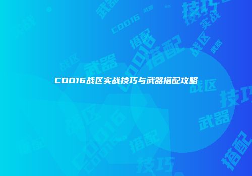 COD16战区实战技巧与武器搭配攻略