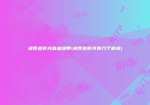 波西亚时光回血绷带(波西亚时光有几个副本)