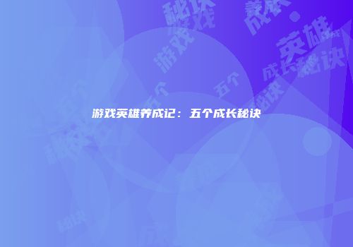 游戏英雄养成记：五个成长秘诀