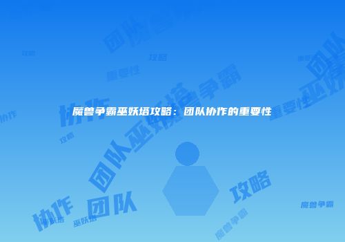 魔兽争霸巫妖塔攻略：团队协作的重要性