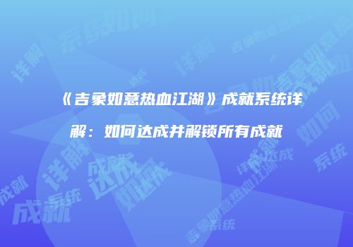 《吉象如意热血江湖》成就系统详解：如何达成并解锁所有成就