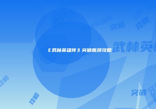 《武林英雄传》突破瓶颈攻略
