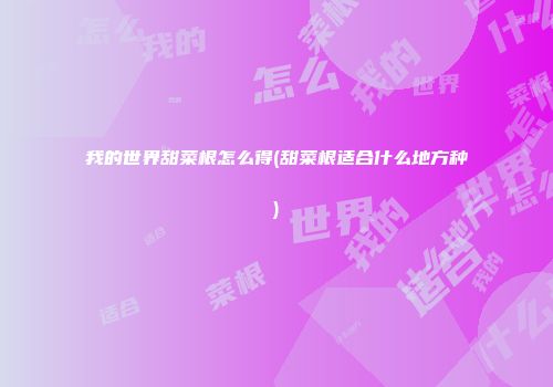 我的世界甜菜根怎么得(甜菜根适合什么地方种)