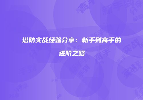 塔防实战经验分享：新手到高手的进阶之路