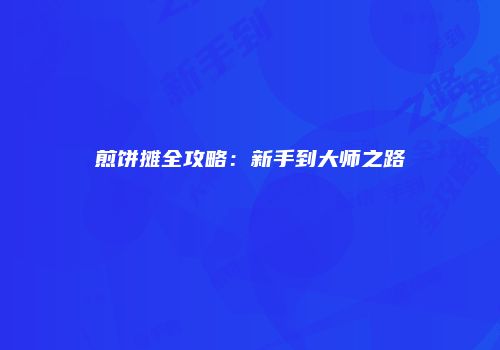 煎饼摊全攻略：新手到大师之路