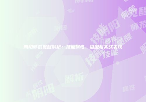 阴阳师荒觉醒解析：技能属性、搭配与实战表现