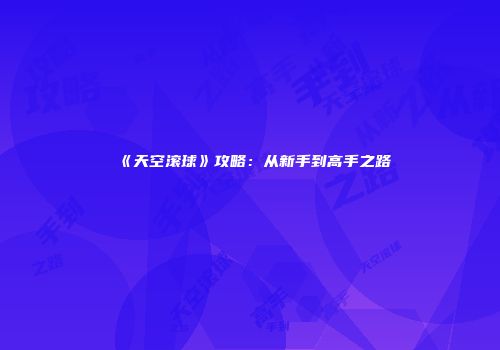 《天空滚球》攻略：从新手到高手之路