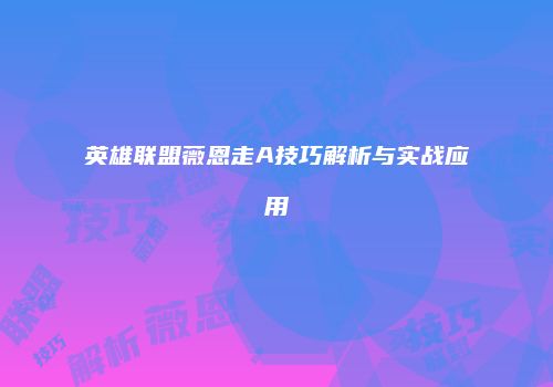 英雄联盟薇恩走A技巧解析与实战应用