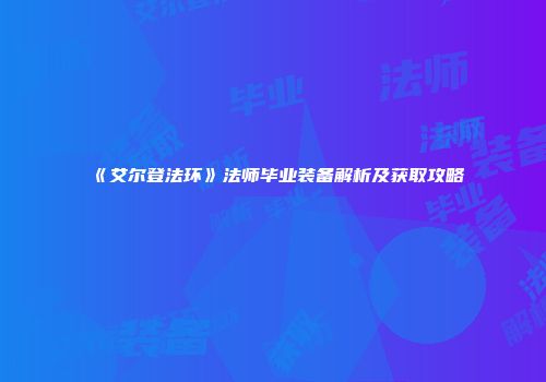 《艾尔登法环》法师毕业装备解析及获取攻略