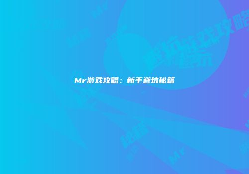 Mr游戏攻略：新手避坑秘籍
