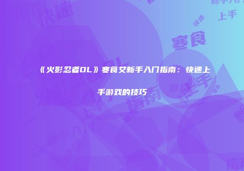 《火影忍者OL》寒食艾新手入门指南：快速上手游戏的技巧
