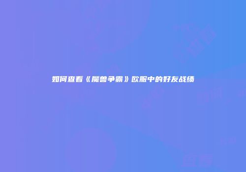 如何查看《魔兽争霸》欧服中的好友战绩