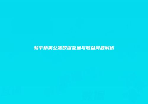 和平精英公端数据互通与收益问题解析