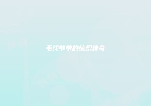 毛线爷爷的编织传奇