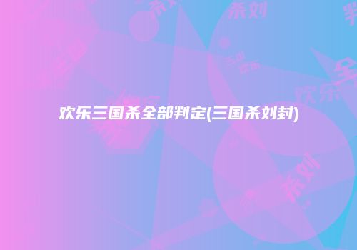 欢乐三国杀全部判定(三国杀刘封)