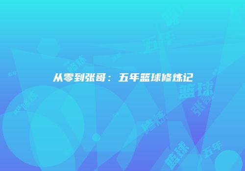从零到张哥：五年篮球修炼记