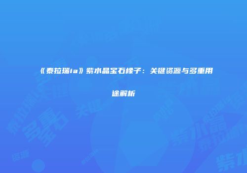 《泰拉瑞ia》紫水晶宝石橡子：关键资源与多重用途解析