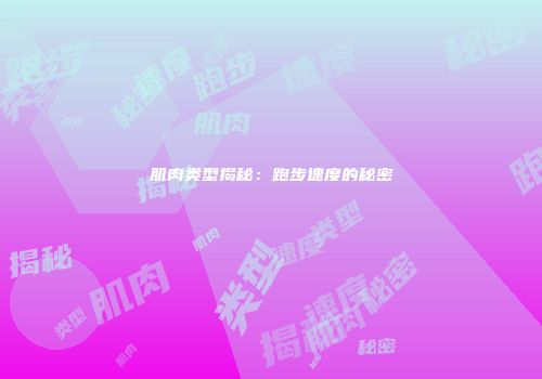 肌肉类型揭秘：跑步速度的秘密