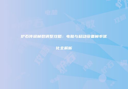 炉石传说帧数调整攻略：电脑与移动设备帧率优化全解析