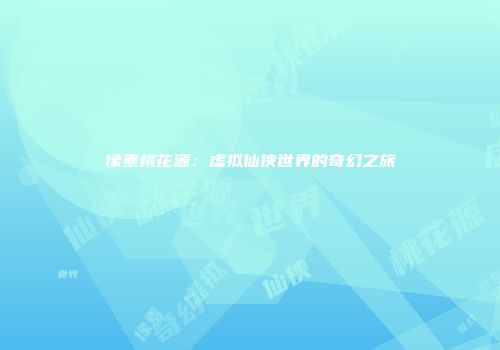 像素桃花源：虚拟仙侠世界的奇幻之旅