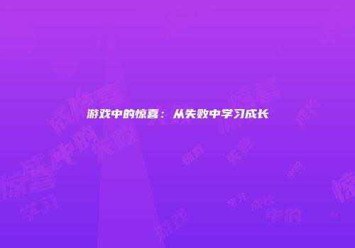 游戏中的惊喜：从失败中学习成长