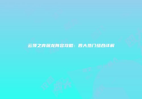 云顶之弈屠龙阵容攻略：四大热门组合详解