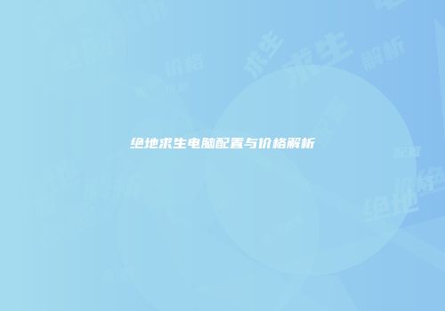 绝地求生电脑配置与价格解析