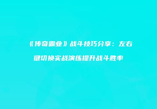 《传奇霸业》战斗技巧分享：左右键切换实战演练提升战斗胜率