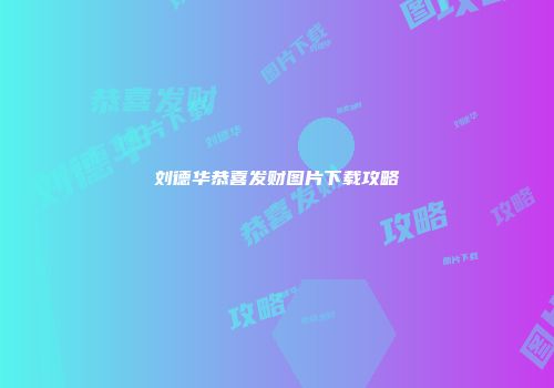 刘德华恭喜发财图片下载攻略
