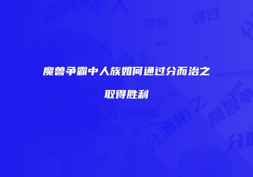 魔兽争霸中人族如何通过分而治之取得胜利
