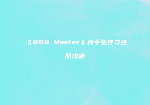 《BBQ Master》新手生存与进阶攻略