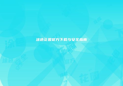 涂色花园官方下载与安全指南