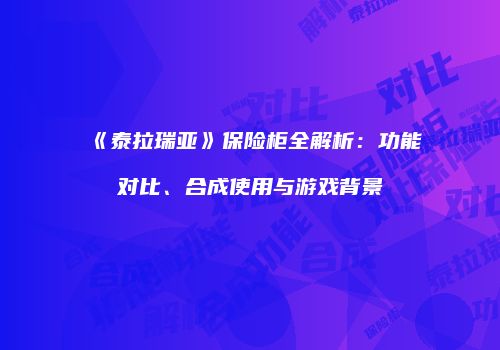 《泰拉瑞亚》保险柜全解析：功能对比、合成使用与游戏背景