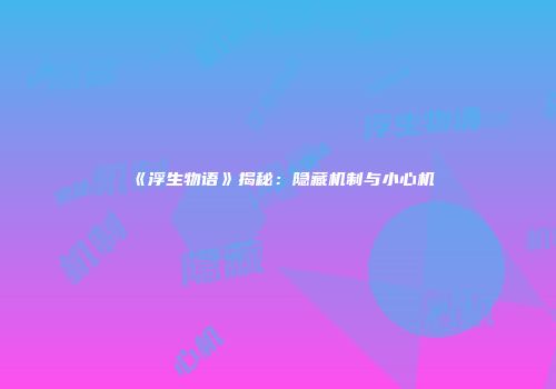 《浮生物语》揭秘：隐藏机制与小心机