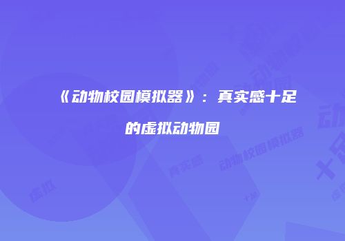 《动物校园模拟器》：真实感十足的虚拟动物园