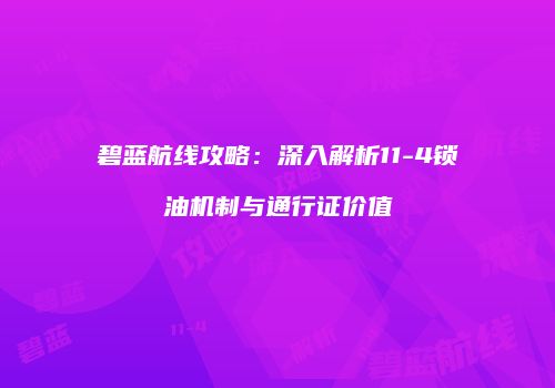 碧蓝航线攻略：深入解析11-4锁油机制与通行证价值