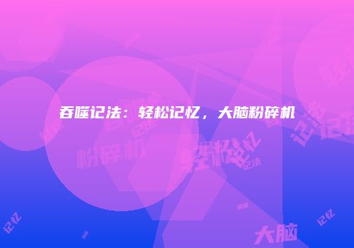 吞噬记法：轻松记忆，大脑粉碎机