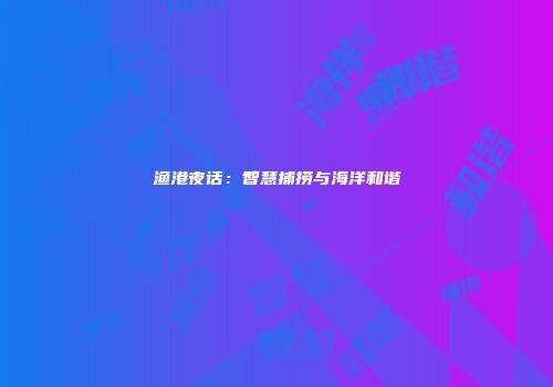 渔港夜话：智慧捕捞与海洋和谐