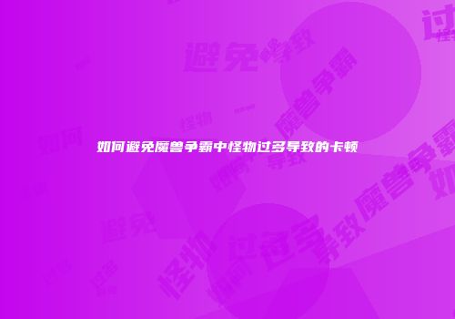 如何避免魔兽争霸中怪物过多导致的卡顿