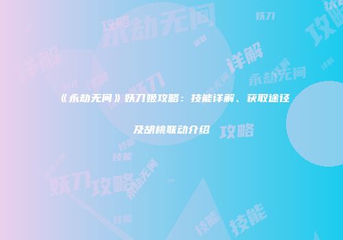 《永劫无间》妖刀姬攻略：技能详解、获取途径及胡桃联动介绍