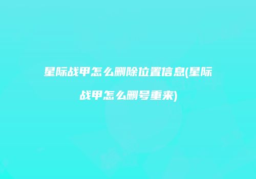 星际战甲怎么删除位置信息(星际战甲怎么删号重来)